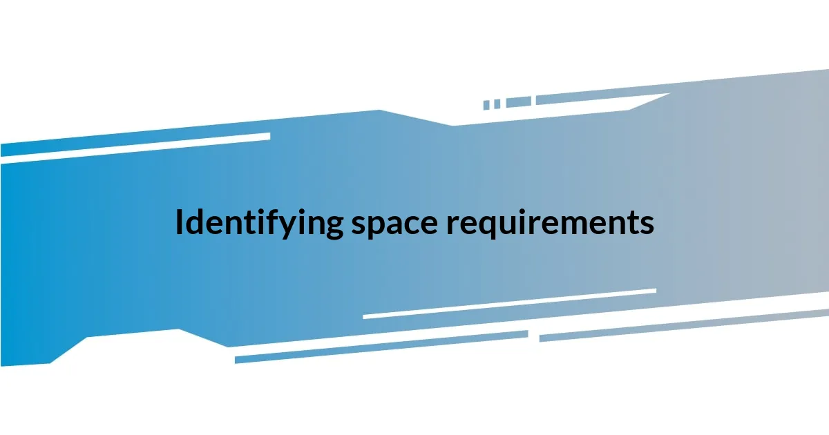 Identifying space requirements