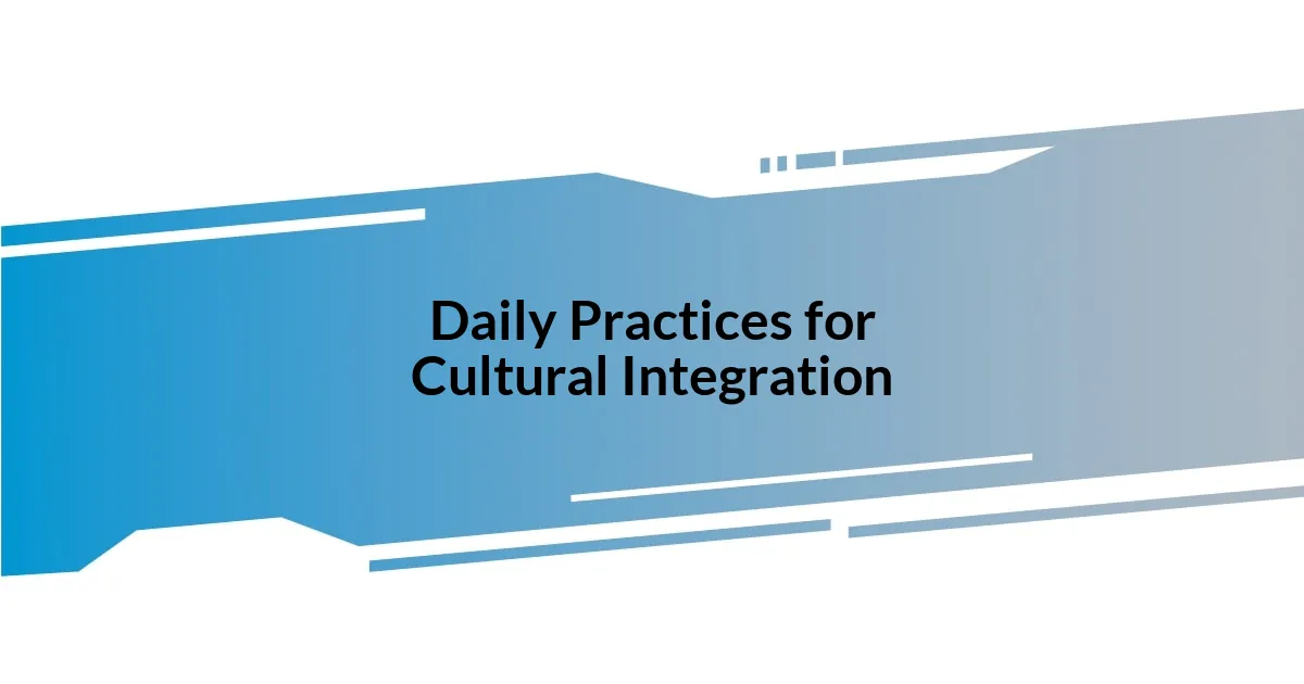 Daily Practices for Cultural Integration