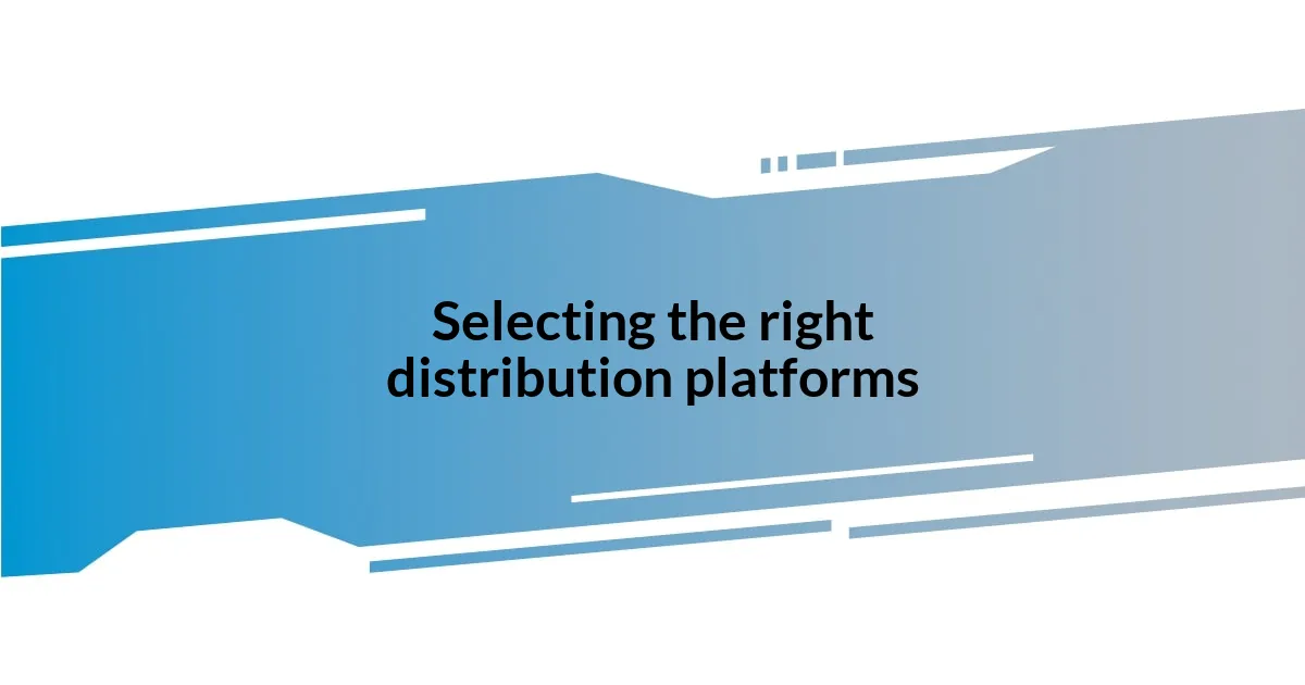 Selecting the right distribution platforms