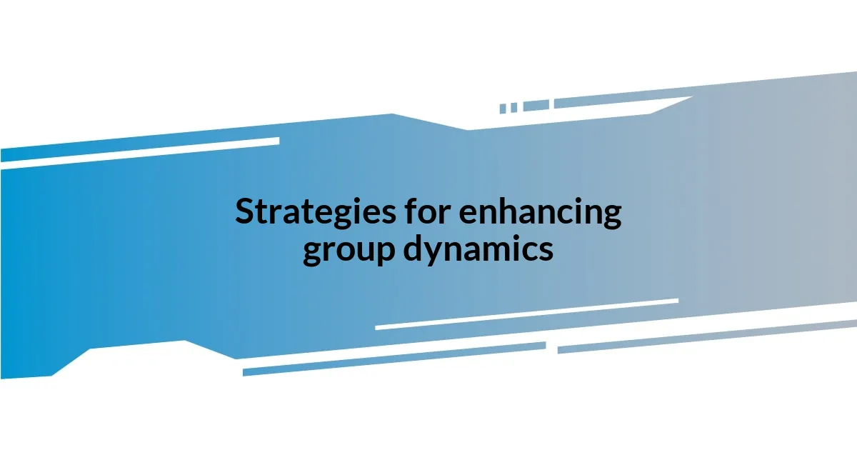 Strategies for enhancing group dynamics