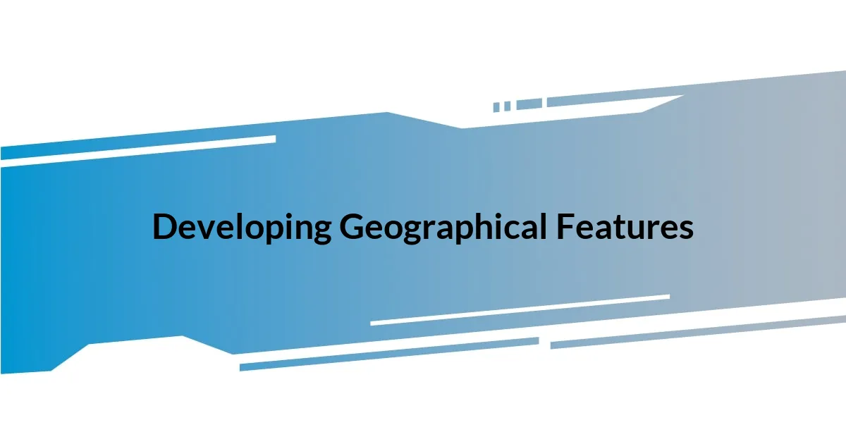 Developing Geographical Features